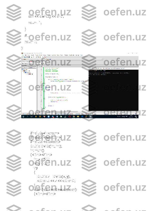         cerr << e.what() << endl;
        return -1;
    }
    //...
    return 0;
}
#include <iostream>
#include <exception>
#include <stdexcept>
double divide(int, int);
int main()
{<font></font>
        int x = 500;
        int y = 0;
        try
        {
                double z = divide(x, y);
                std::cout << z << std::endl;
        }
        catch (std::overflow_error err)
        {<font></font> 