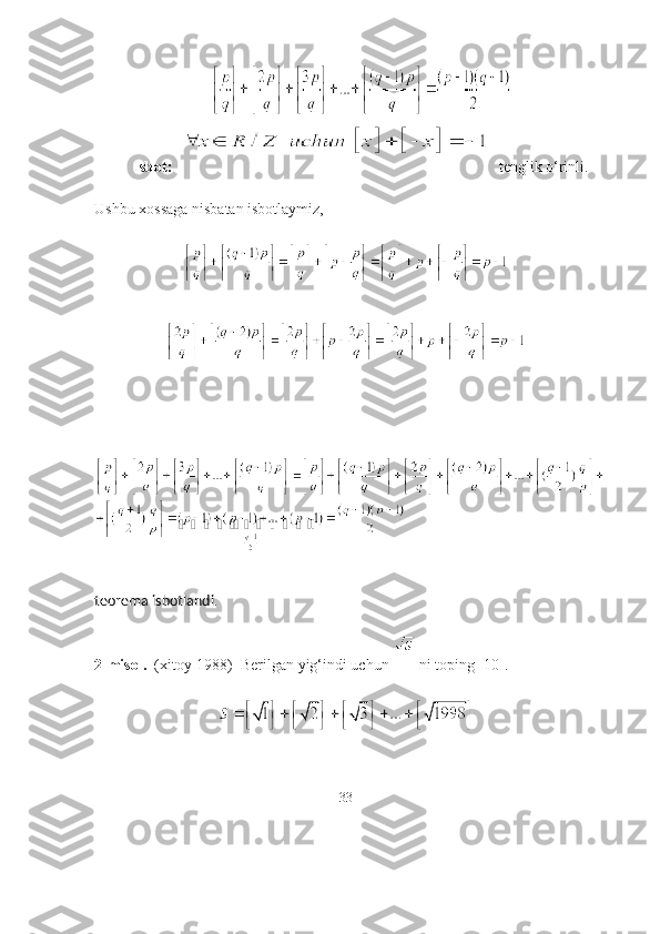 Isbоt:     tenglik о‘rinli.
Ushbu xоssаgа nisbаtаn isbоtlаymiz,
teоremа isbоtlаndi .  
2-misоl.   (xitоy-1988)  Berilgаn yig‘indi uchun   ni tоping [10].
33 