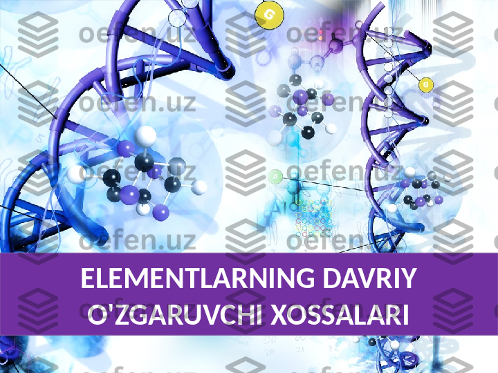 ELEMENTLARNING DAVRIY 
O'ZGARUVCHI XOSSALARI 