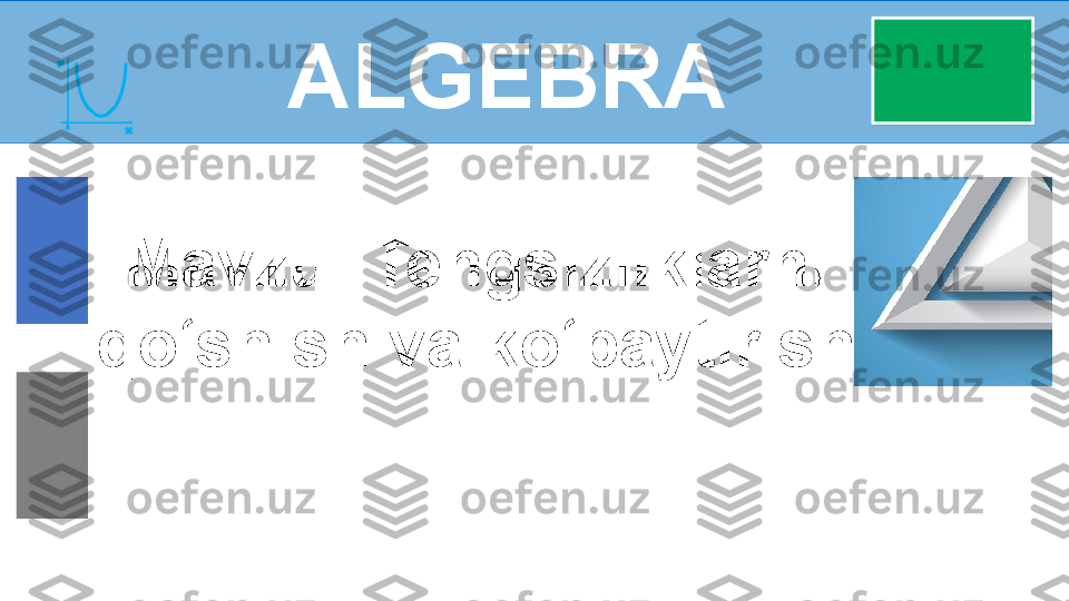 ALGEBRA
Mavzu: Tengsizliklarni 
qo‘shish va ko‘paytirish 