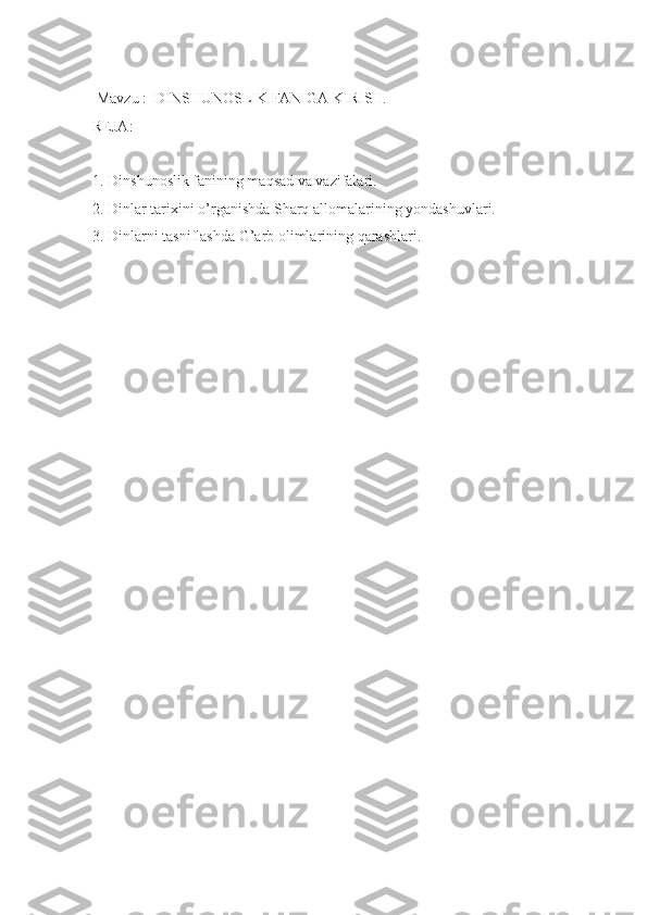  Mavzu :  DINSHUN О SLIK FANIGA KIRISH.
REJA:
1. Dinshun о slik fanining maqsad va vazifalari.
2. Dinlar tarixini o’rganishda Sharq all о malarining yondashuvlari.
3. Dinlarni tasniflashda G’arb  о limlarining qarashlari. 