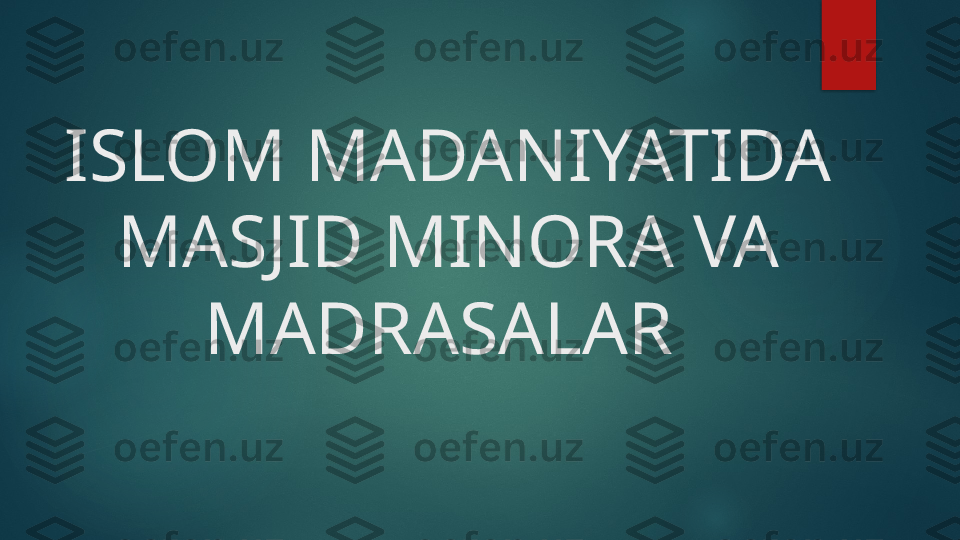 ISLOM MADANIYATIDA 
MASJID MINORA VA 
MADRASALAR    