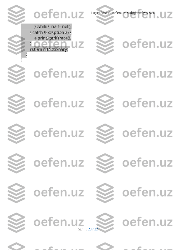 Lug’at ilovasi  |  oefen.uz; Xudoyberdiyev A. Y.
            } while (line != null);
        } catch (Exception e) {
            e.printStackTrace();
        }
        return mDictionary;
    }
}
Sahifa   20   /   22 