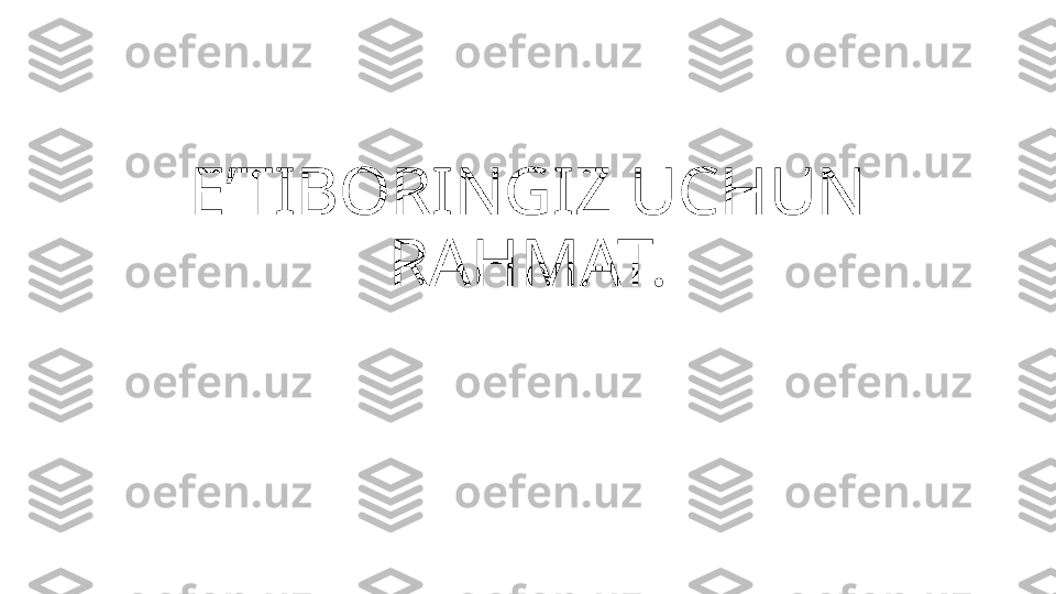 E ʼ TIBORINGIZ UCHUN 
RAHMAT. 