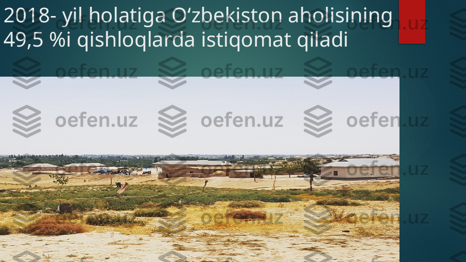 2018- yil holatiga O‘zbekiston aholisining 
49,5 %i qishloqlarda istiqomat qiladi    