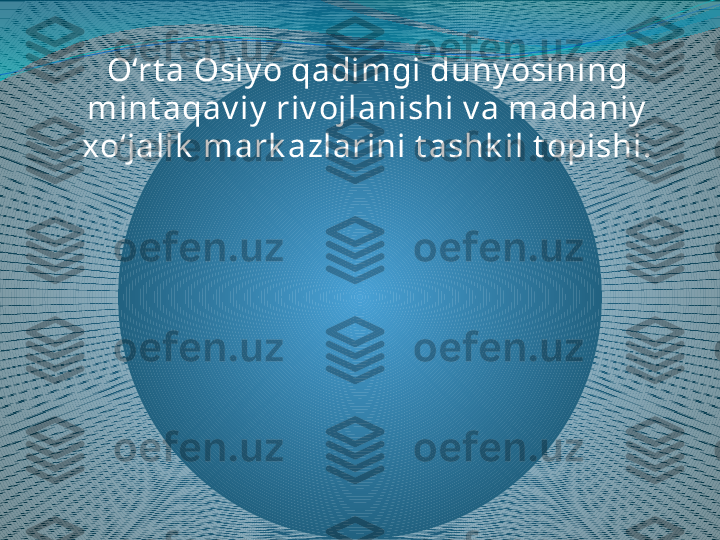 O‘rt a Osiy o qadimgi duny osining 
mint aqav iy  riv ojlanishi v a madaniy  
xo‘jalik  mark azlarini t ashk il t opishi. 