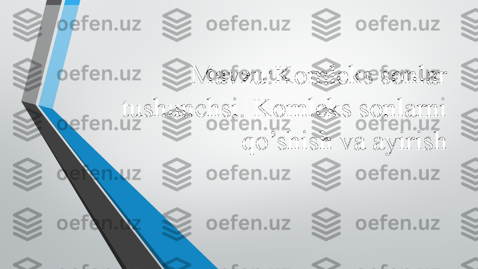 Mavzu:Komleks sonlar 
tushunchsi. Komleks sonlarni 
qo’shish va ayirish 