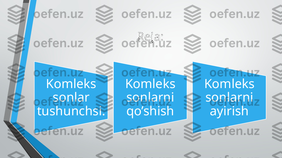 Reja:
Komleks 
sonlar 
tushunchsi. Komleks 
sonlarni 
qo’shish Komleks 
sonlarni 
ayirish 