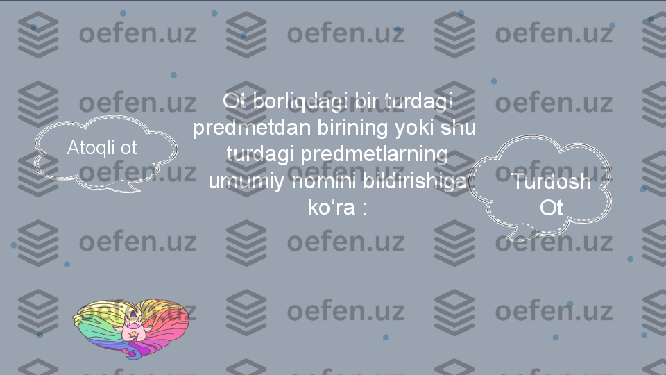 Ot borliqdagi bir turdagi 
predmetdan birining yoki shu 
turdagi predmetlarning 
umumiy nomini bildirishiga 
ko‘ra : Turdosh
OtAtoqli ot 