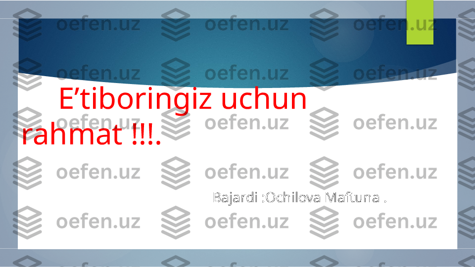        E’tiboringiz uchun 
rahmat !!!.
                                Bajardi :Ochilova Maftuna .        