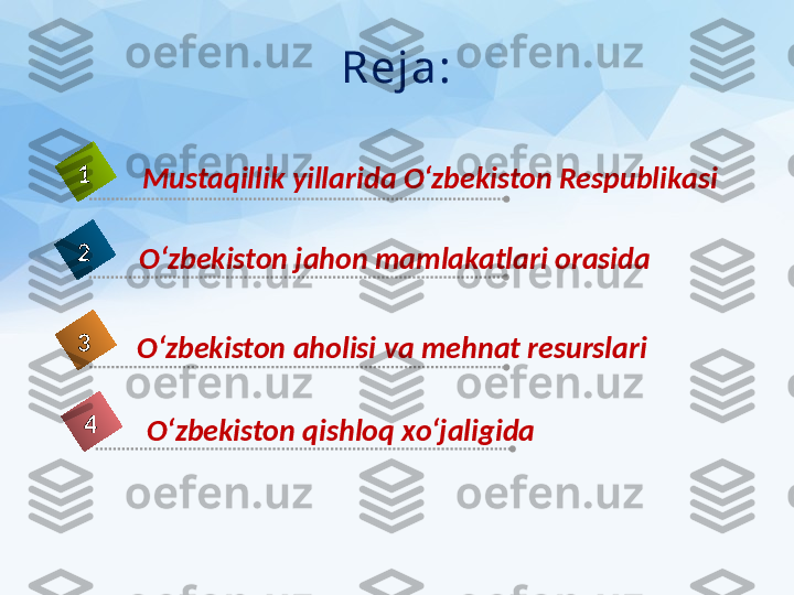 Rej a :
O‘zbekiston qishloq xo‘jaligida 4 Mustaqillik yillarida O‘zbekiston Respublikasi 1
O‘zbekiston jahon mamlakatlari orasida 2
O‘zbekiston aholisi va mehnat resurslari 3 