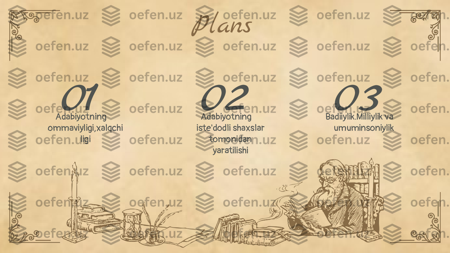 02 0301 Plans
Adabiyotning 
ommaviyligi,xalqchi
ligi Adabiyotning 
iste'dodli shaxslar 
tomonidan 
yaratilishi Badiiylik.Milliylik va 
umuminsoniylik 