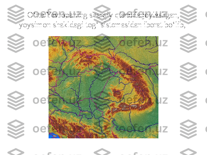 O‘rta Yevropaning sharqiy qismida joylashgan, 
yoysimon shakldagi tog‘ sistemasidan iborat bo‘lib,  