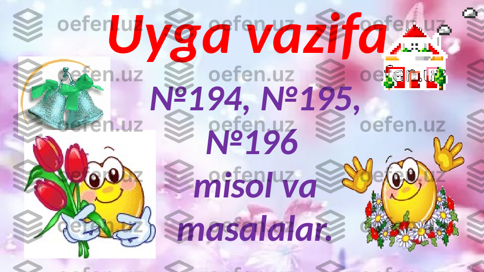  
•
  Uyga vazifa
№ 194,  №195, 
№196 
misol va 
masalalar. 