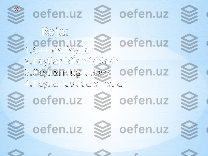 *
      Reja:
1.C++ da fayllar
2.Fayllar bilan ishlash
3.Fayllarning tiplari 
4.Fayllar ustida amallar 