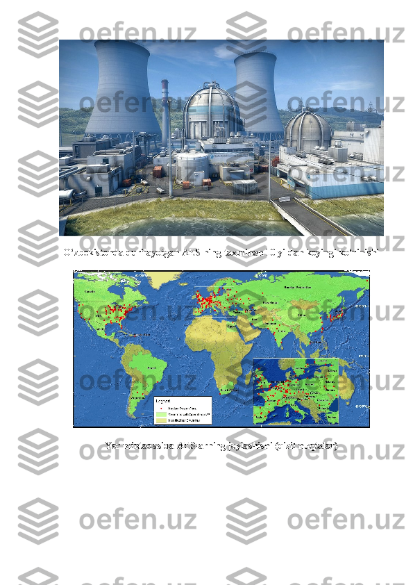 O‘zbekistonda qurilayotgan AES ning taxminan 10 yildan keyingi ko‘rinishi
Yer mintaqasida AESlarning joylashishi (qizil   nuqtalar) 