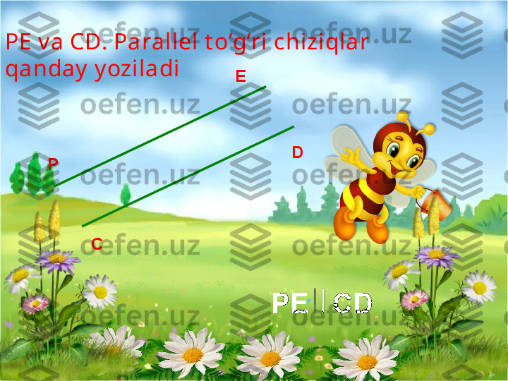 РЕ  v a  С D .  Parallel t o’g’ri chiziqlar  
qanday  y oziladi 
С D
P E
РЕ   С D  