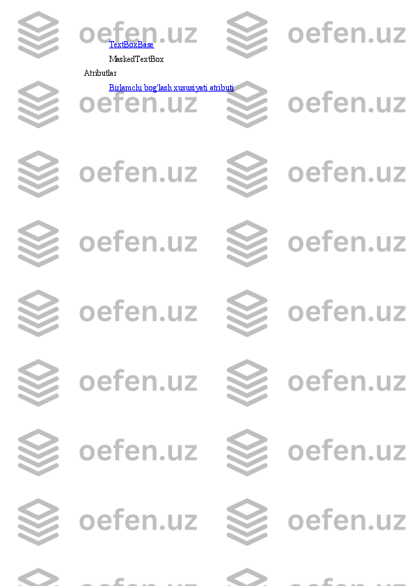 TextBoxBase
MaskedTextBox
Atributlar
Birlamchi       bog'lash 	      xususiyati 	      atributi 	  