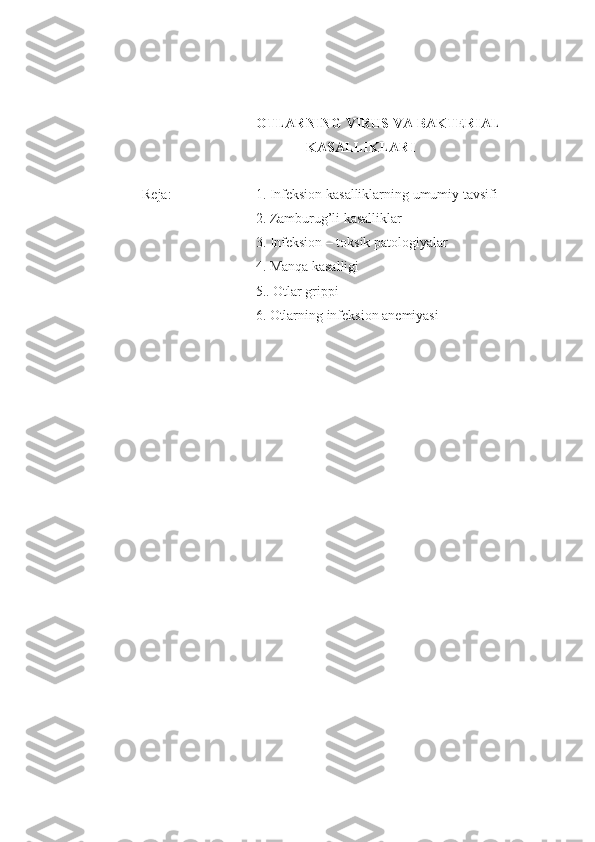 OTLAR NING   VIRUS  VA  BAKTERIAL
KASALLIKLAR I
Reja: 1.  Infeksion  kasalliklarning umumiy tavsifi
2.  Zamburug’li kasalliklar 
3.  Infeksion – toksik patologiyalar 
4.  Manqa kasalligi
5..  Otlar grippi
6. Otlarning infeksion anemiyasi 