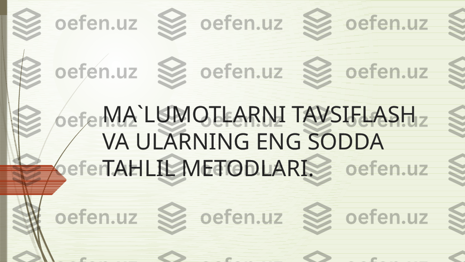 MA`LUMOTLARNI TAVSIFLASH 
VA ULARNING ENG SODDA 
TAHLIL METODLARI.              