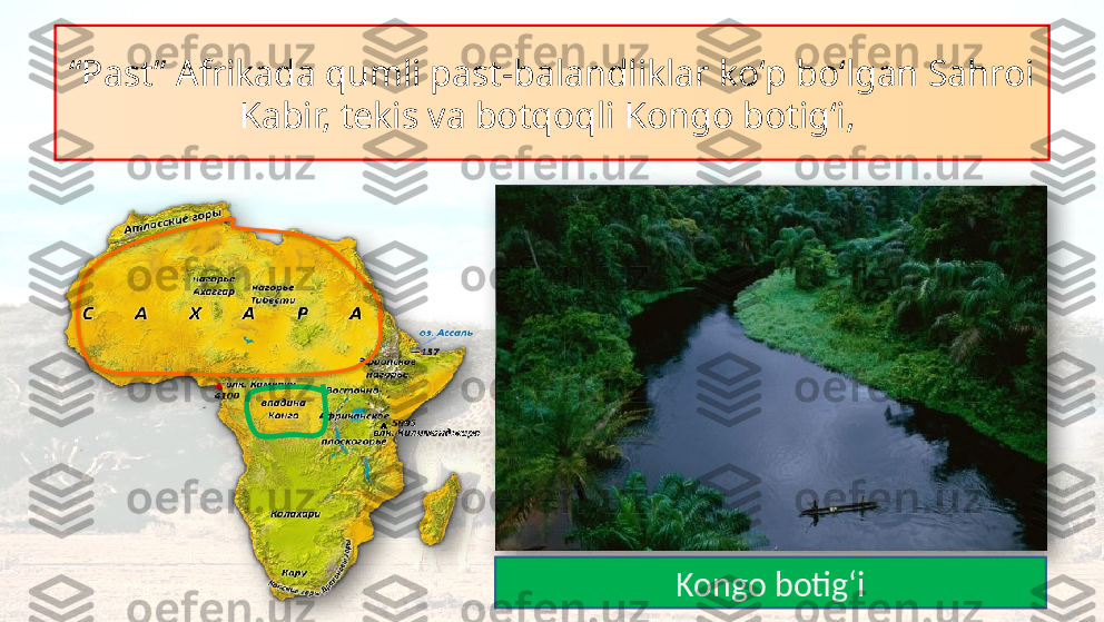 “ Past” Afrikada qumli past-balandliklar ko‘p bo‘lgan Sahroi
Kabir, tekis va botqoqli Kongo botig‘i, 
Sahroi KabirKongo botig‘i    