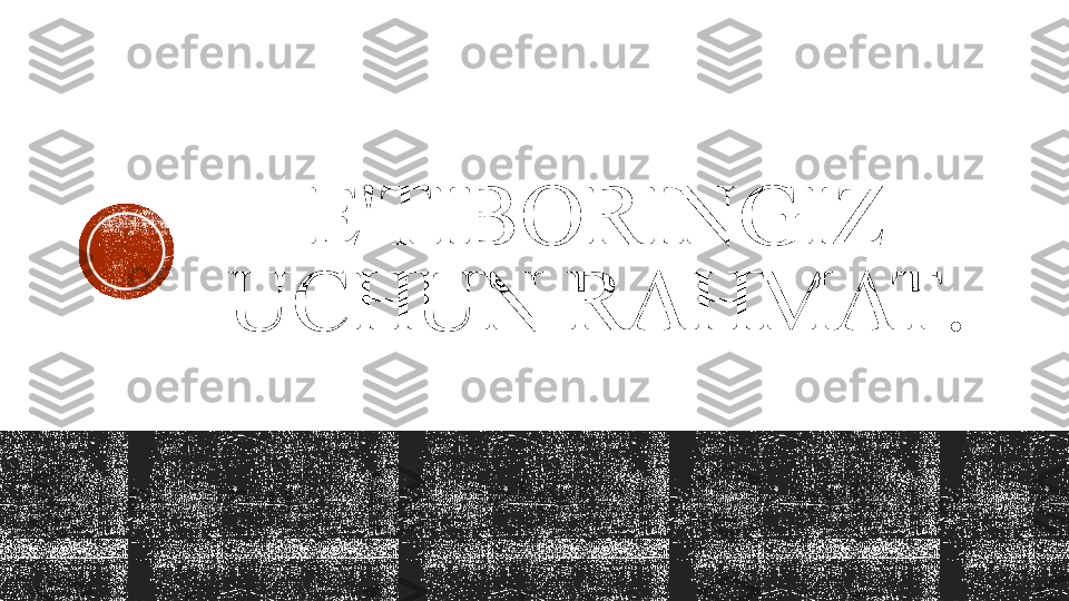 E'TIBORINGIZ 
UCHUN RAHMAT .  