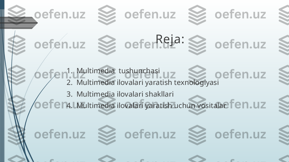 Reja:
1.  Multimedia  tushunchasi
2.  Multimedia ilovalari yaratish texnologiyasi
3.  Multimedia ilovalari shakllari
4.  Multimedia ilovalari yaratish uchun vositalar              