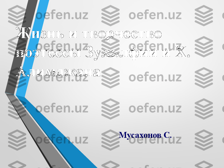 Жизнь и творчество  
поэтессы Зулълфии и Х. 
Алимджана
Мусахонов С. 