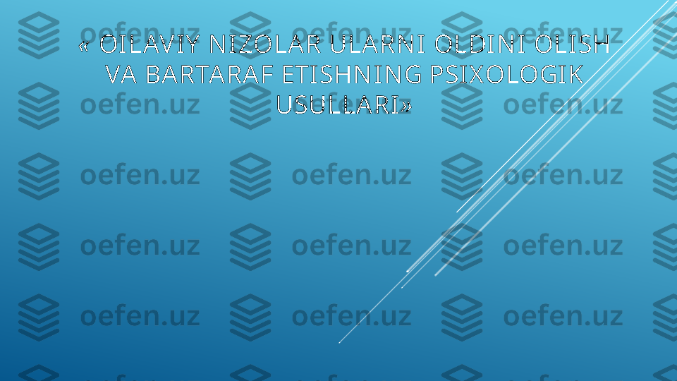 «  OI LAVIY  N IZOLA R ULA RN I  OLDI NI  OLI SH 
VA BARTARAF ETISHN I NG PSIX OLOGIK 
USULLARI » 