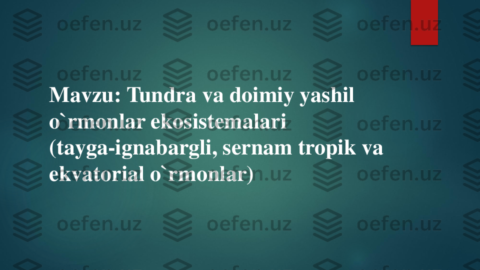 Mavzu	: 	Tundra va doimiy yashil 	
o`rmonlar ekosistemalari 
(tayga	-	ignabargli, sernam tropik va 	
ekvatorial o`rmonlar) 