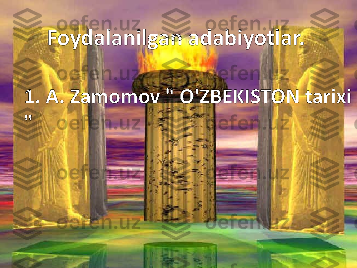 Foydalanilgan adabiyotlar.
1. A. Zamomov " O'ZBEKISTON tarixi 
"  