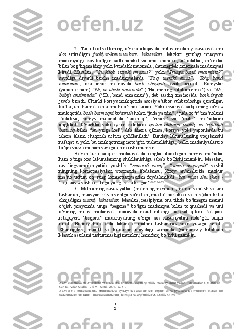 8
22. Turli   faoliyatlaming   o‘zaro   aloqasida   milliy-madaniy   xususiyatlami
aks   ettiradigan   faoliyat-kommumkativ   lakunalari.   Mazkur   guruhga   muayyan
madaniyatga   xos   bo‘lgan   xatti-harakat   va   imo-ishoralar,   urf-odatlar,   an’analar
bilan bog‘liq maishiy yoki kundalik muomala, shuningdek, muomala madaniyati
kiradi.   Masalan,   “Bu   kitob   sizniki   emasmi?”   yoki   "Ertaga   band   emasmisiz?”
savoliga   deyarli   barcha   madaniyatlarda   “Yo'q,   meniki   emas”,   "Yo'q,   band
emasman",   deb   inkor   ma’nosida   bosh   chayqab   javob   beriladi.   Koreyslar
(yaponlar ham)   “Ne, ne cheki animnida”  (“Ha, mening kitobim emas”) va ‘We,
babiji   ansimnida”   (“Ha,   band   emasman”),   deb   tasdiq   ma’nosida   bosh   irg'ab
javob beradi.   Chunki   koreys  muloqotida  asosiy e’tibor  suhbatdoshga  qaratilgan
bo‘lib, uni hurmatlash birmchi o’rinda turadi. Yoki aksariyat  xalqlaming so'zsiz
muloqotida  bosh barmoqni ko'tarish  holati “juda yaxshi”, “juda zo*r” ma’nolami
ifodalasa,   koreys   muloqotida   “boshliq”,   “erkak”   va   “muhr”   ma’nolarini
anglatadi.   0‘zbeklar   yoki   ayrim   xalqlarda   qo'lini   oldinga   uzatib,   ко   'rsatkich
barmoq   bilan   “bu   yerga   kel”,   deb   ishora   qilinsa,   koreys   yoki   yaponlarda   bu
ishora   itlarni   chaqirish   uchun   qoMlaniladi 1
.   Bunday   lakunalaming   voqelanishi
nafaqat   u   yoki   bu   muloqotning   noto‘g‘ri   tushunilishiga,   balki   madaniyatlararo
to’qnashuvlami ham yuzaga chiqarishi mumkin.
Ba’zan   turli   xalqlar   madauiyatida   ranglar   ifodalagan   ramziy   ma’nolar
ham   o‘ziga   xos   lakunalaming   shakllanishiga   sabab   boTishi   mumkin.   Masalan,
rus   lingvomadaniyatida   yoshlik   “зелёный   юнец”,   “зелен   виноград”   yashil
ningning   konnotatsiyalari   vositasida   ifodalansa,   Xitoy   an’analarida   mazkur
ma’no   uchun   oq   rang   konnotatsiyasidan   foydalaniladi:   bai   mian   shu   shen   -
“tajribasiz yoshlar, ilmga yangi kirib keigan” XLV   XLVI
.
3. Matnlaming xususiyatlari (matnning mazmuni, matnni yaratish va uni
tushunish,   muayyan   retsipiyentga   yo'nalish,   muallif   poetikasi   va   h.k.)dan   kelib
chiqadigan   matniy   lakunalar.   Masalan,   retsipiyent   ona   tilida   bo‘lmagan   matnni
o‘qish   jarayonida   unga   “begona”   bo‘lgan   madaniyat   bilan   to'qnashadi   va   uni
o‘zining   milliy   madaniyati   doirasida   qabul   qilishga   harakat   qiladi.   Natijada
retsipiyent   “begona”   madaniyatning   o‘ziga   xos   xususiyatini   noto‘g‘ri   talqin
qiladi.   Bunday   holatlarda   lakunalar   matnni   tushunmaslikdan   yuzaga   keladi.
Shuningdek,   muallif   va   kitobxon   orasidagi   zamonda   (zamonaviy   kitobxon
klassik asarlami tushunmasligi mumkin) ham farq bo’lishi mumkin.
XLV ’  Usmanova Sh O*zbekcha va koreyscha so‘zsiz muloqotning milliy-madamy xususiyatlari  //  International Journal  of 
Central  Asian Studies. Vol-9. -Seoul, 2004.  -Б.  51.
XLVI   Вань   Ланьсяосюань,   Национально-культурные   особенности   картин   мира   русского   в   китайского   языков   (на
материале коннотаций - цветообозначений)  http://jurnal.org/articles/2OIO/fill28.htrnl 