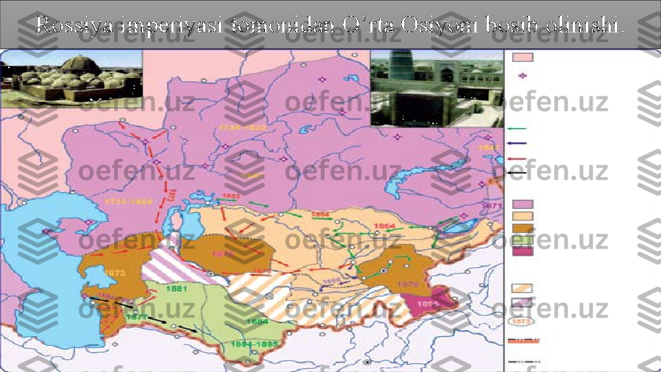 Rossiya imperiyasi	 tomonidan	 O’rta	 Osiyoni	 bosib	 olinishi. 