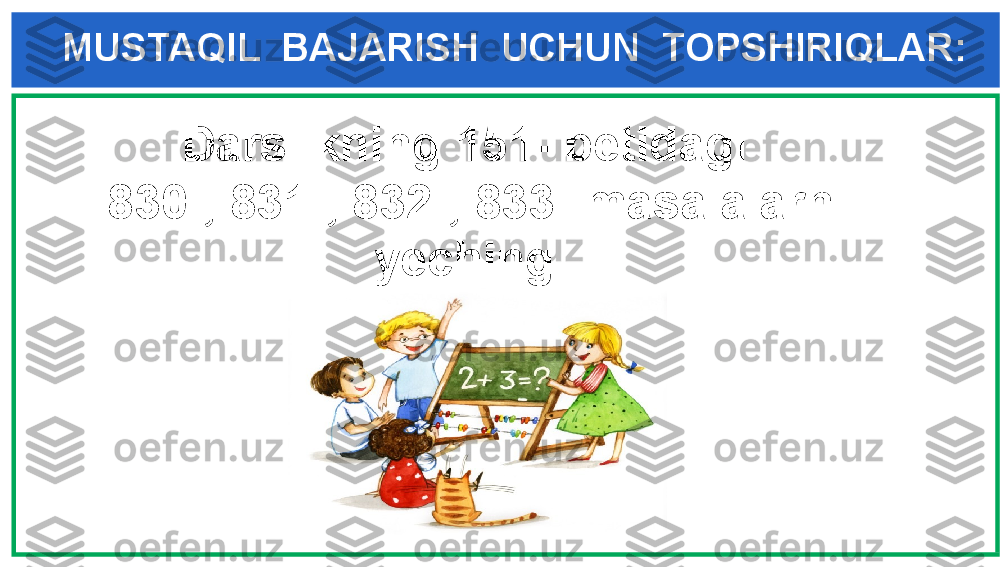MUSTAQIL  BAJARISH  UCHUN  TOPSHIRIQLAR:
   Darslikning 151- betidagi      
830-, 831-, 832-, 833- masalalarni
yeching .   