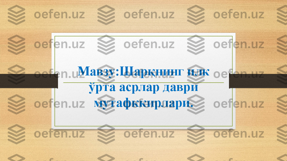 Мавзу : Шарқнинг илк 
ўрта асрлар даври 
мутафккирлари . 