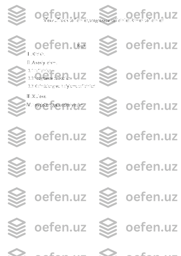               Mavzu:Tekis to’lqinlar,progressev to’lqinlar.Riman to’lqinlari
                                          Reja:
.Kirish.Ⅰ
.Asosiy qism.
Ⅱ
  2.1To’lqinlar
  2.2  Progressev to’lqinlar
  2.3 Ko’ndalang va Bo’ylama to’lqinlari
.Xulosa.
Ⅲ
.Foydalanilgan adabiyotlar.
Ⅳ
                                            