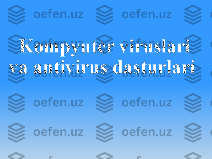 Kompyuter viruslari 
va antivirus dasturlari  