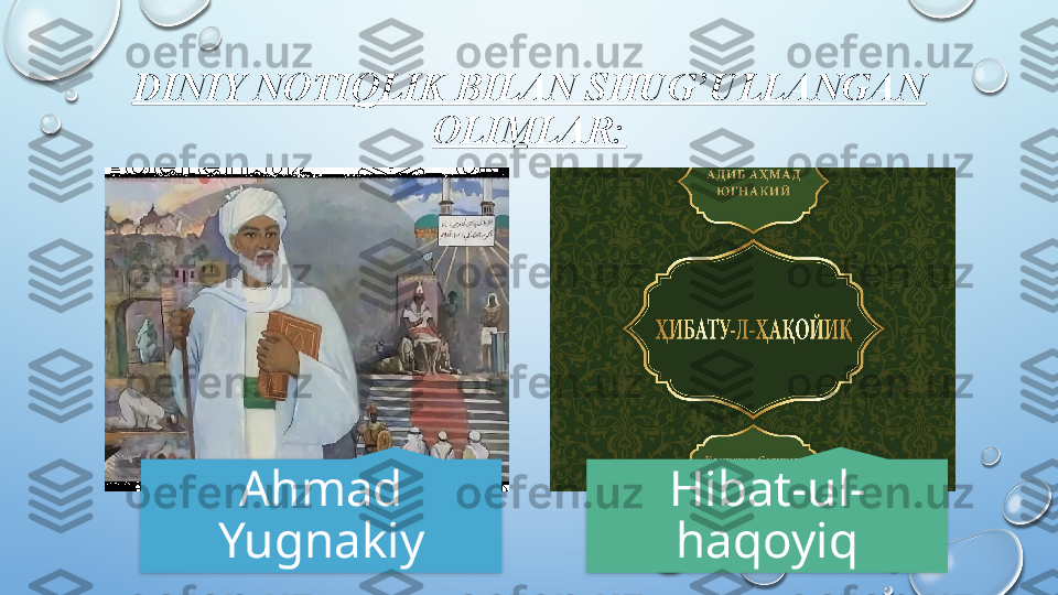 DINIY NOTIQLIK BILAN SHUG’ULLANGAN 
OLIMLAR:
Ahmad 
Yugnakiy Hibat-ul-
haqoyiq    