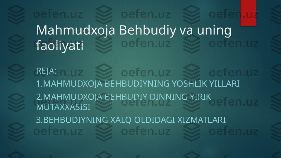 Mahmudxoja Behbudiy va uning 
faoliyati
RE JA:
1.MAHMUDXOJA BEHBUDIYNING YOSHLIK YILLARI
2.MAHMUDXOJA BEHBUDIY DINNING YIRIK 
MUTAXXASISI
3.BEHBUDIYNING XALQ OLDIDAGI XIZMATLARI   