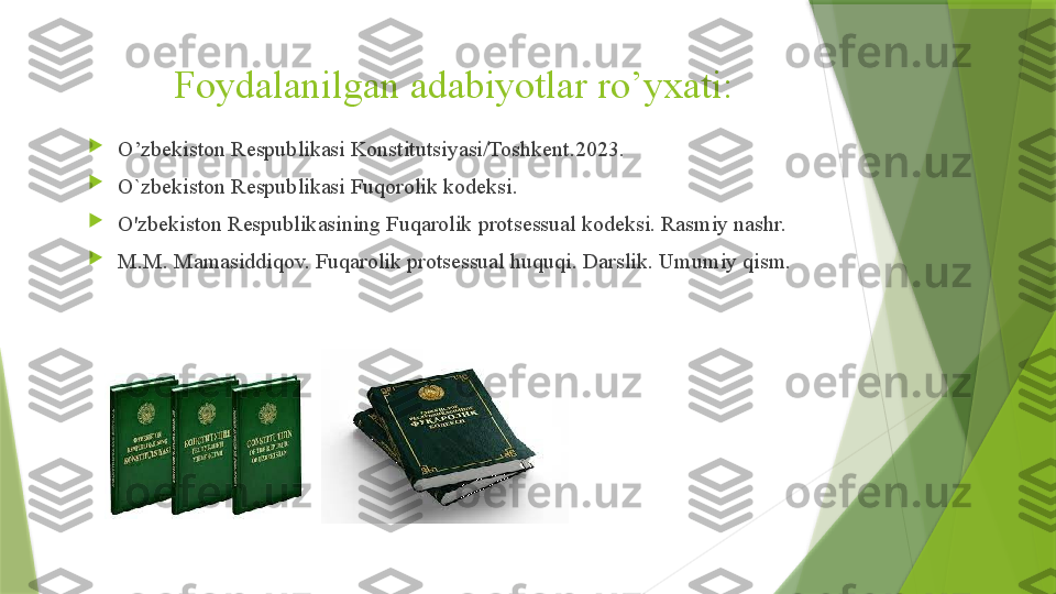 Foydalanilgan adabiyotlar ro’yxati:

O’zbekiston Respublikasi Konstitutsiyasi/Toshkent.2023.

O`zbekiston Respublikasi Fuqorolik kodeksi.

O'zbekiston Respublikasining Fuqarolik protsessual kodeksi. Rasmiy nashr. 

M.M. Mamasiddiqov. Fuqarolik protsessual huquqi. Darslik. Umumiy qism.                  