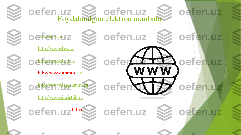 Foydalanilgan elektron manbalar:
www.gov.uz
http://www.lex.uz
http://www.t sul .uz
http://www.norma.  uz
http://www.legislature.ru
http://www.juristlib.ru
www.ziyonet.uz . htt ps :                  