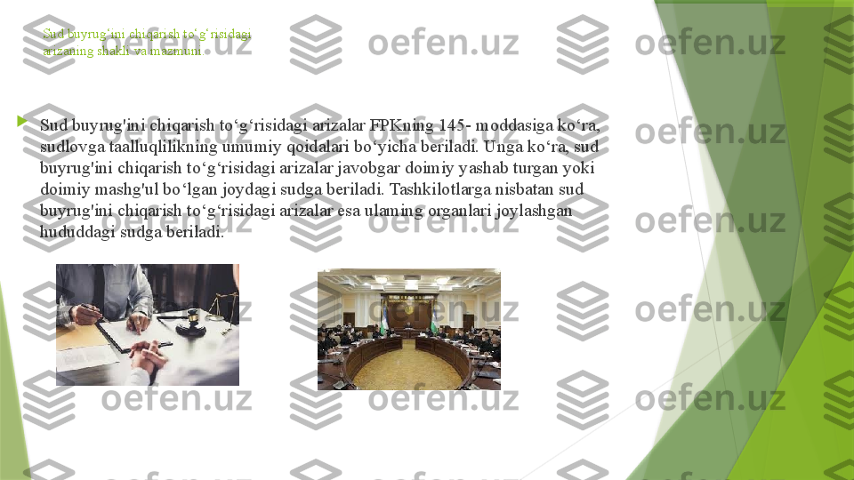 Sud buyrug‘ini chiqarish to‘g‘risidagi
arizaning shakli va mazmuni.

Sud buyrug'ini chiqarish to‘g‘risidagi arizalar FPKning 145- moddasiga ko‘ra, 
sudlovga taalluqlilikning umumiy qoidalari bo‘yicha beriladi. Unga ko‘ra, sud 
buyrug'ini chiqarish to‘g‘risidagi arizalar javobgar doimiy yashab turgan yoki 
doimiy mashg'ul bo‘lgan joydagi sudga beriladi. Tashkilotlarga nisbatan sud 
buyrug'ini chiqarish to‘g‘risidagi arizalar esa ulaming organlari joylashgan 
hududdagi sudga beriladi.                 