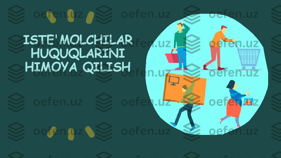 ISTE'MOLCHILAR 
HUQUQLARINI 
HIMOYA QILISH 