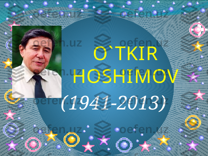 O` TKIR 
HOSHIMOV
( 1941- 2013) 