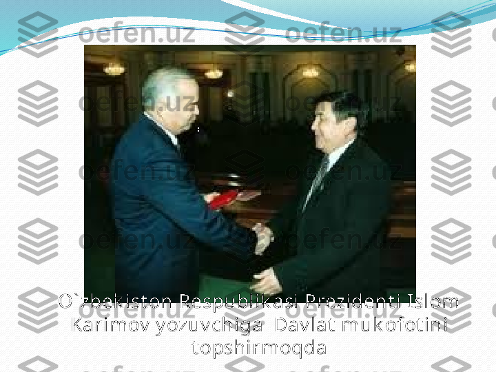 O` zbek ist on Respublik asi Prezident i Islom 
Karimov  y ozuv chiga  Dav lat  muk ofot ini 
t opshirmoqda 