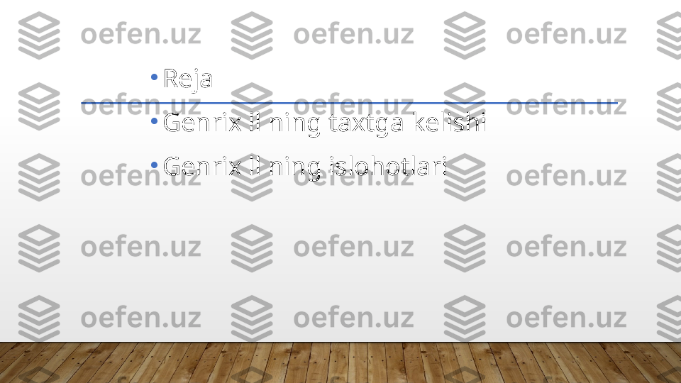 •
Reja 
•
Genrix ll  n ing taxtga kelishi
•
Genrix ll ning islohotlari  