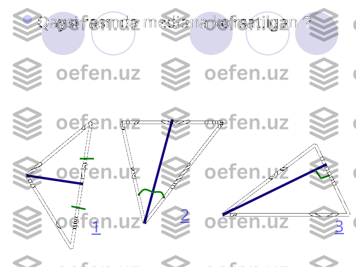 
Qaysi rasmda mediana ko’rsatilgan  ?
1 2
3 