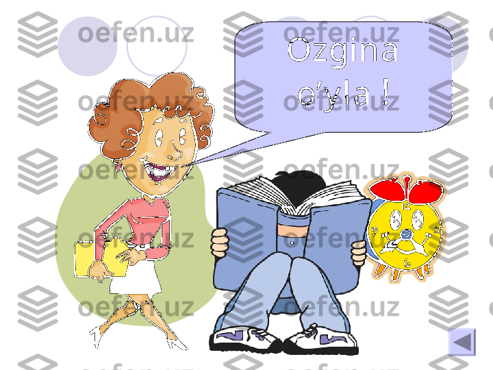 Ozgina 
o’y la  ! 