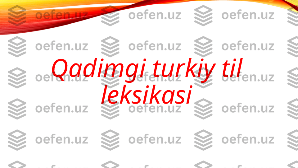 Qadimgi turkiy til 
leksikasi 