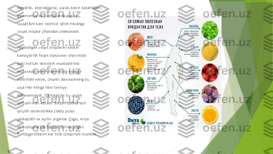 Semizlik, ateroskleroz, yurak-tomir kasalliklari, 
gipertoniya va boshqalarda tuz va 
suyuklikni kam iste mol qilish hisobiga ʼ
ovqat miqdor jihatidan cheklanadi. 
Yeyiladigan ovqat miqdorini keskin 
kamaytirish faqat statsionar sharoitida 
yoki ma lum davolash muassalarida 	
ʼ
mutaxassis vrach nazoratida amalga 
oshirilishi kerak, chunki davolashning bu 
usuli har kimga ham tavsiya 
etilavermaydi. O z bilgicha bu usulni 	
ʻ
qo llash man etiladi. Ba zan butkul och 	
ʻ ʼ
qo yish salomatlikka jiddiy putur 
ʻ
yetkazishi va ayrim organlar (jigar, miya 
va boshqalar)da tuzatib bo lmaydigan 	
ʻ

o zgarishlarni kel-tirib chiqarishi mumkin. 	
ʻ                 